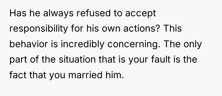 Has he always refused to accept responsibility for his own...