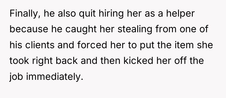 Finally, he also quit hiring her as a helper because...
