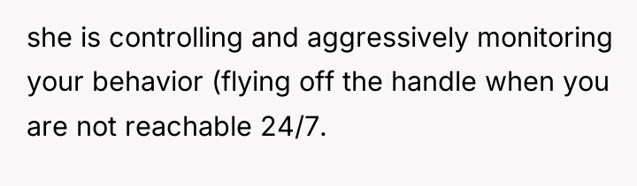 she is controlling and aggressively monitoring your behavior (flying off...