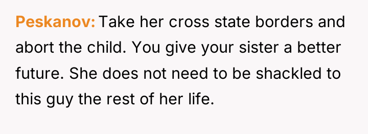 Peskanov Take her cross state borders and abort the child....