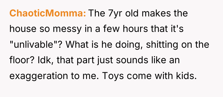 ChaoticMomma The 7yr old makes the house so messy in...