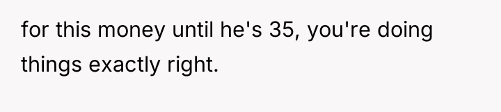 for this money until he's 35, you're doing things exactly...