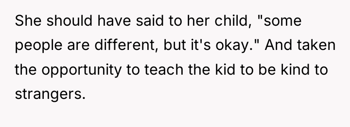 She should have said to her child, "some people are...