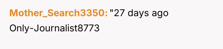Mother_Search3350 "27 days ago Only-Journalist8773