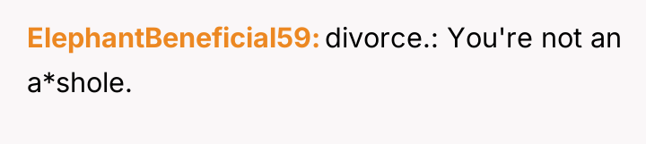 ElephantBeneficial59 divorce.: You're not an a*shole.