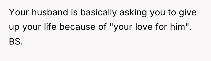 Your husband is basically asking you to give up your...