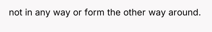 not in any way or form the other way around.