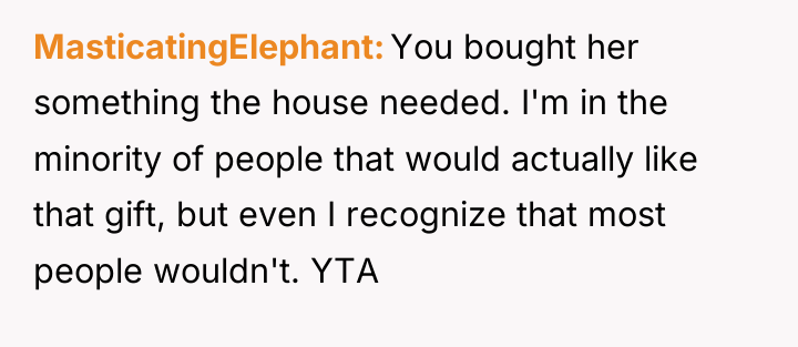 MasticatingElephant You bought her something the house needed. I'm in...