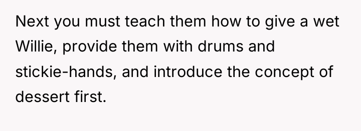 Next you must teach them how to give a wet...
