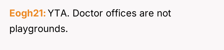 Eogh21 YTA. Doctor offices are not playgrounds.