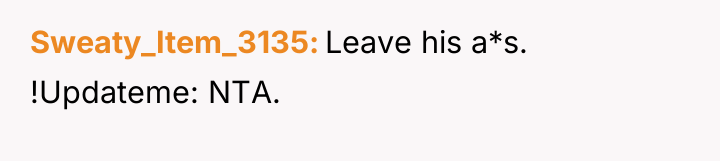 Sweaty_Item_3135 Leave his a*s. !Updateme: NTA.