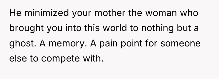 He minimized your mother the woman who brought you into...