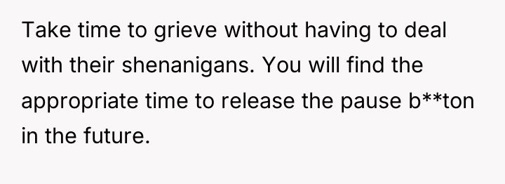 Take time to grieve without having to deal with their...