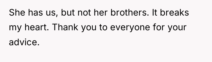 She has us, but not her brothers. It breaks my...