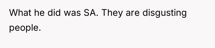 What he did was SA. They are disgusting people.