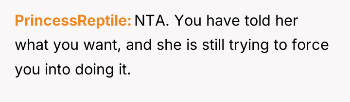 PrincessReptile NTA. You have told her what you want, and...