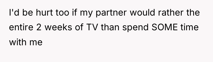 I'd be hurt too if my partner would rather the...