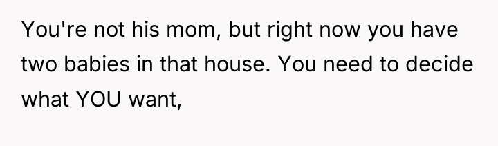 You're not his mom, but right now you have two...