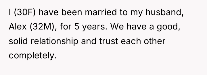 I (30F) have been married to my husband, Alex (32M),...