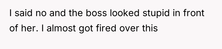 I said no and the boss looked stupid in front...
