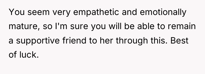 You seem very empathetic and emotionally mature, so I'm sure...