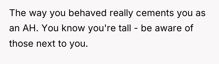 The way you behaved really cements you as an AH....