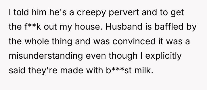 I told him he's a creepy pervert and to get...