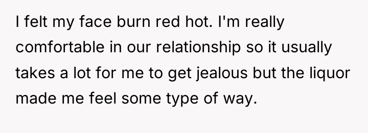I felt my face burn red hot. I'm really comfortable...