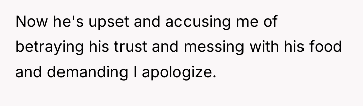 Now he's upset and accusing me of betraying his trust...