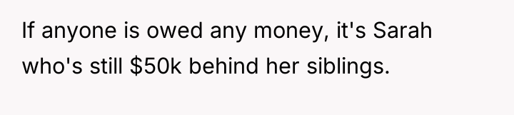 If anyone is owed any money, it's Sarah who's still...