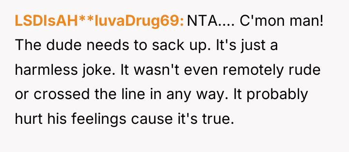 LSDIsAH**luvaDrug69 NTA.... C'mon man! The dude needs to sack up....