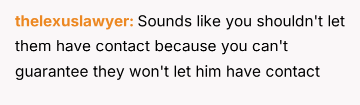 thelexuslawyer Sounds like you shouldn't let them have contact because...