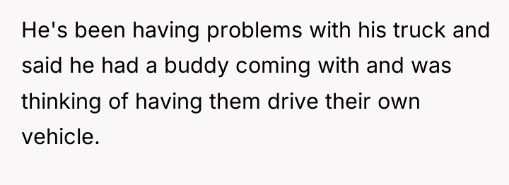 He's been having problems with his truck and said he...