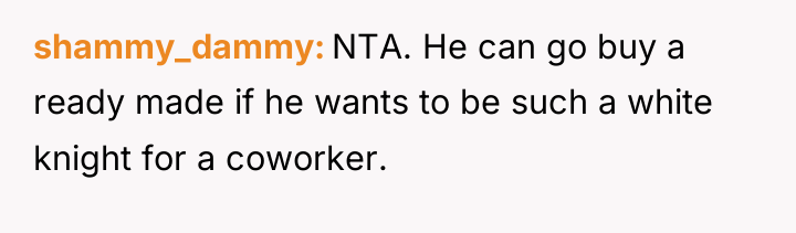 shammy_dammy NTA. He can go buy a ready made if...