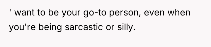 ' want to be your go-to person, even when you're...
