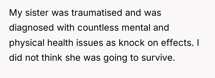 My sister was traumatised and was diagnosed with countless mental...