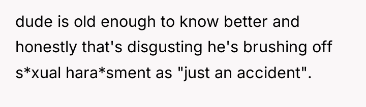 dude is old enough to know better and honestly that's...