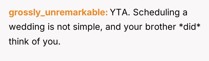 grossly_unremarkable YTA. Scheduling a wedding is not simple, and your...