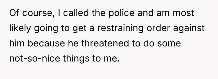 Of course, I called the police and am most likely...