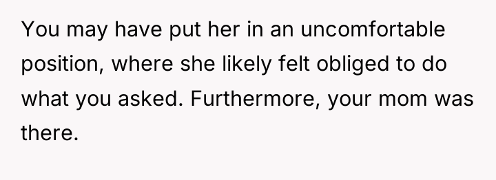 You may have put her in an uncomfortable position, where...