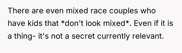 There are even mixed race couples who have kids that...