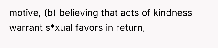 motive, (b) believing that acts of kindness warrant s*xual favors...