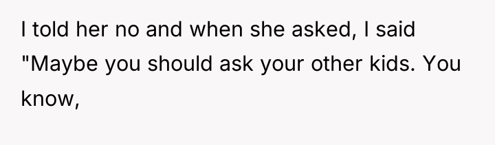 I told her no and when she asked, I said...