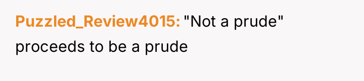 Puzzled_Review4015 "Not a prude" proceeds to be a prude