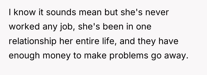 I know it sounds mean but she's never worked any...