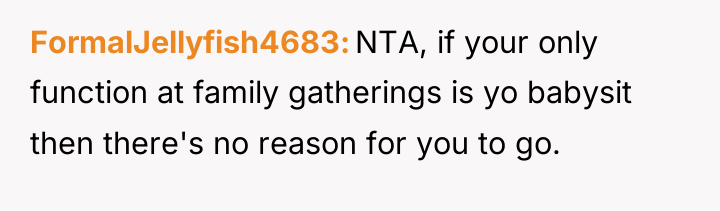 FormalJellyfish4683 NTA, if your only function at family gatherings is...