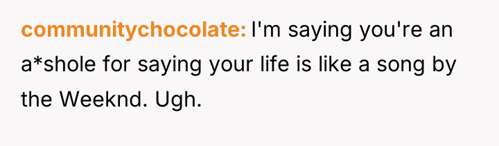 communitychocolate I'm saying you're an a*shole for saying your life...