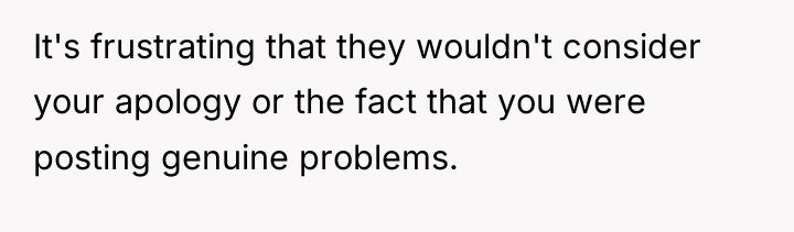 It's frustrating that they wouldn't consider your apology or the...