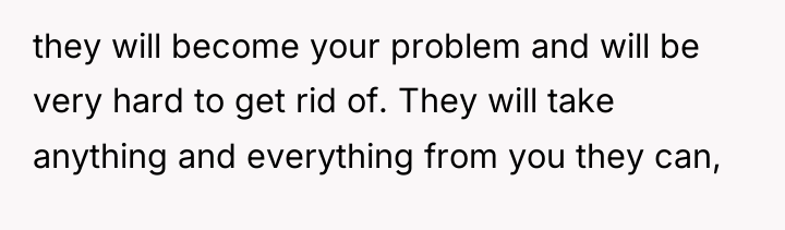 they will become your problem and will be very hard...