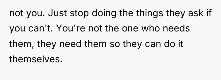 not you. Just stop doing the things they ask if...